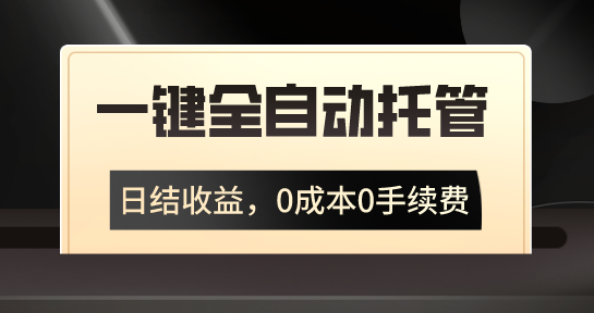 一键全自动托管运营，日结收益，0成本0手续费，躺赚不停-启航资源站