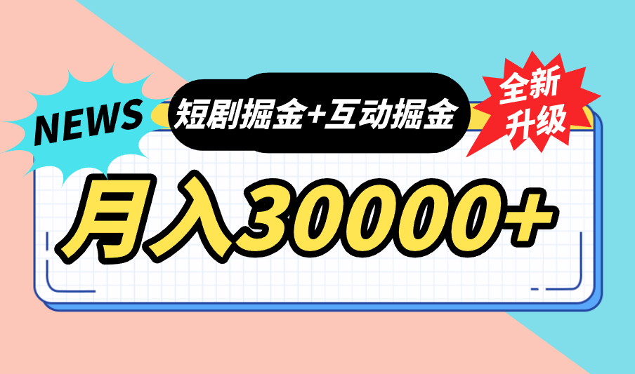 全面升级：短剧掘金+互动掘金，手把手带，月入6000-30000+【可批量放大】-启航资源站