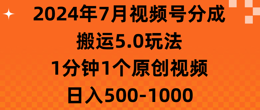 2024年7月视频号分成搬运5.0玩法，1分钟1个原创视频，日入500-1000-启航资源站