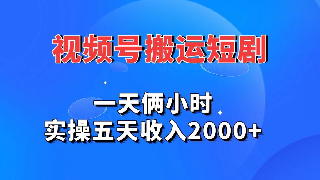 视频号搬运短剧，一天俩小时，实操五天收入2000+-启航资源站