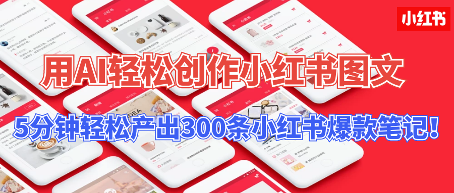 用AI轻松创作小红书图文，5分钟轻松产出300条小红书爆款笔记！-启航资源站