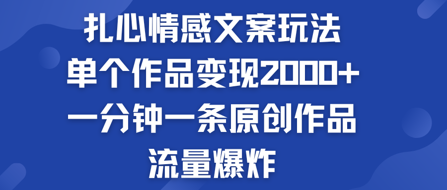 扎心情感文案玩法，单个作品变现2000+，流量爆炸-启航资源站