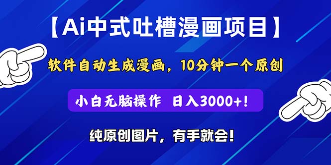 Ai中式吐槽漫画项目，软件自动生成漫画，10分钟一个原创，小白日入3000+-启航资源站