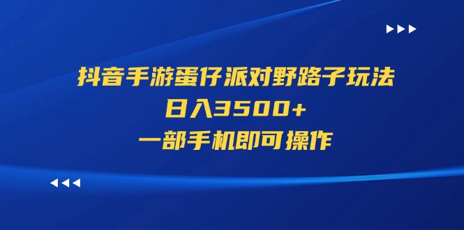 抖音手游蛋仔派对野路子玩法，日入3500+，一部手机即可操作-启航资源站