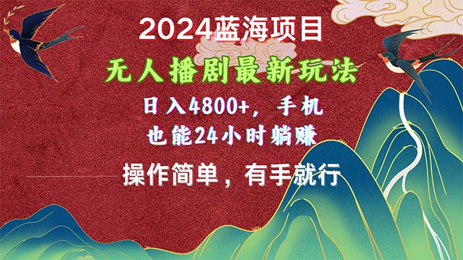 2024蓝海项目，无人播剧最新玩法，日入4800+，手机也能操作简单有手就行-启航资源站