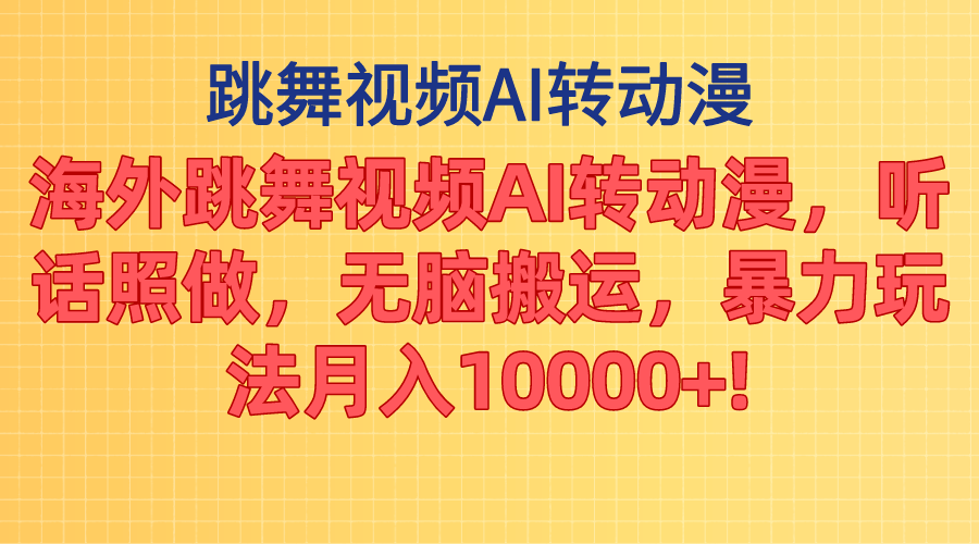 海外跳舞视频AI转动漫，听话照做，无脑搬运，暴力玩法 月入10000+-启航资源站