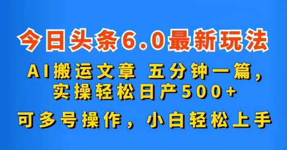 今日头条6.0最新玩法，AI搬运文章，可多号操作，小白轻松上手-启航资源站