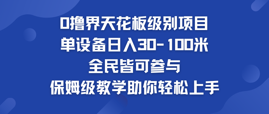 0撸界天花板级别项目 单设备日入30-100米 全民皆可参与-启航资源站