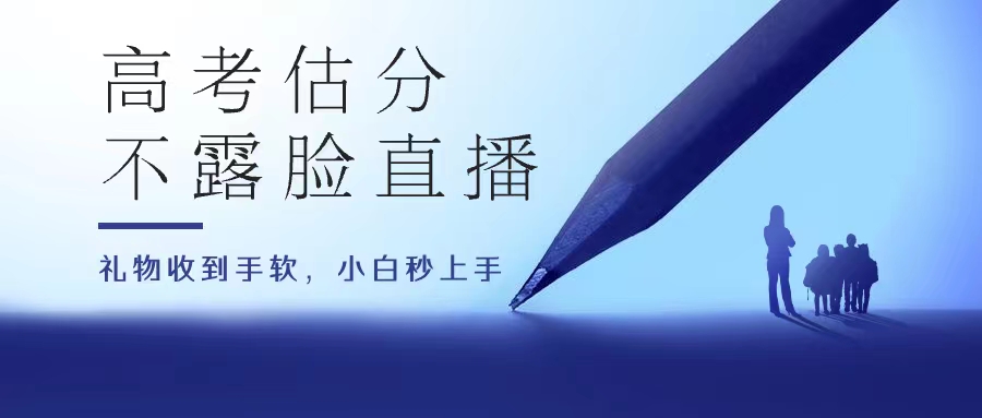 高考估分直播间，礼物收到手软，收益无上限-启航资源站