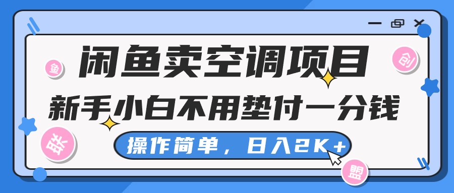 闲鱼卖空调项目，小白一分钱都不用垫付，操作简单，日入2K+不是梦-启航资源站