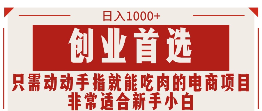 只需动动手指就能吃肉的电商项目，日入1000+，创业首选，非常适合新手小白-启航资源站