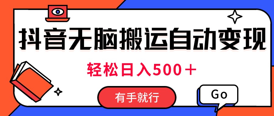 最新抖音视频搬运自动变现，日入500＋！每天两小时，有手就行-启航资源站