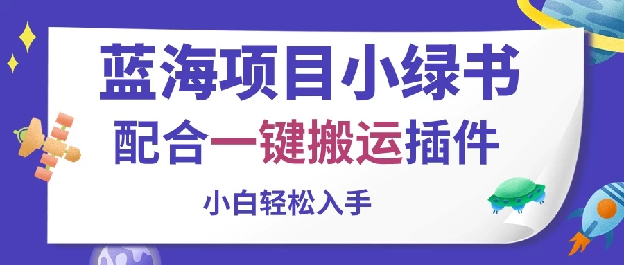 蓝海项目小绿书，配合一键搬运插件，小白轻松入手-启航资源站