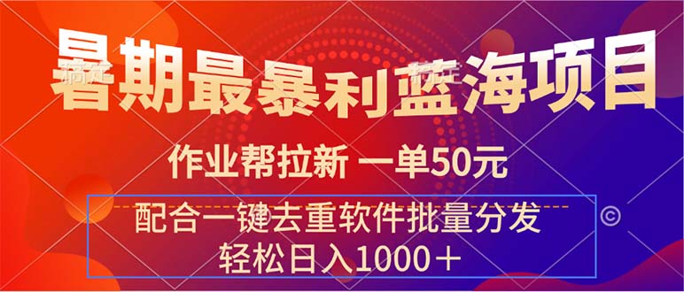 暑期最暴利蓝海项目 作业帮拉新 一单50元 配合一键去重软件批量分发-启航资源站