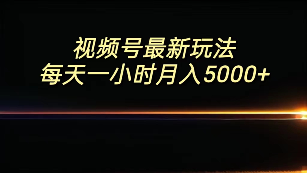 视频号最新玩法，每日一小时月入5000+-启航资源站