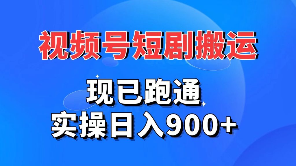 视频号短剧搬运，现已跑通。实操日入900+-启航资源站