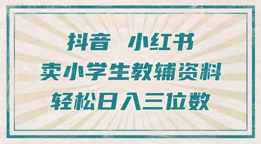 抖音小红书卖小学生教辅资料，一个月利润1W+，操作简单，小白也能轻松日入3位数-启航资源站