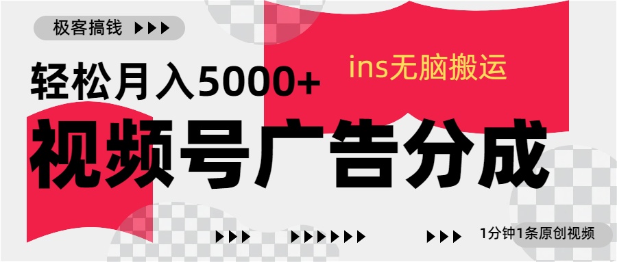 视频号广告分成，ins无脑搬运，1分钟1条原创视频，轻松月入5000+-启航资源站