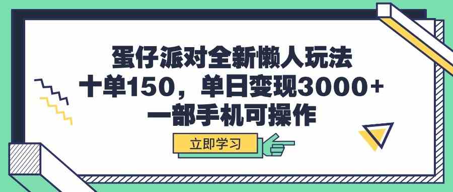 （9766期）蛋仔派对全新懒人玩法，十单150，单日变现3000+，一部手机可操作-启航资源站