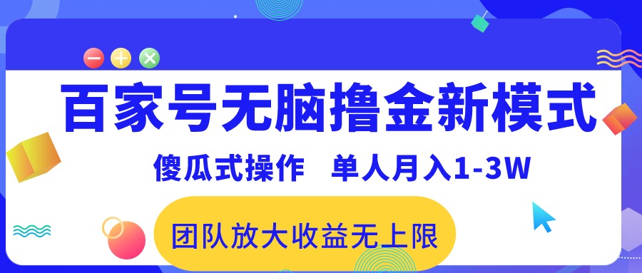 （10529期）百家号无脑撸金新模式，傻瓜式操作，单人月入1-3万！团队放大收益无上限！-启航资源站