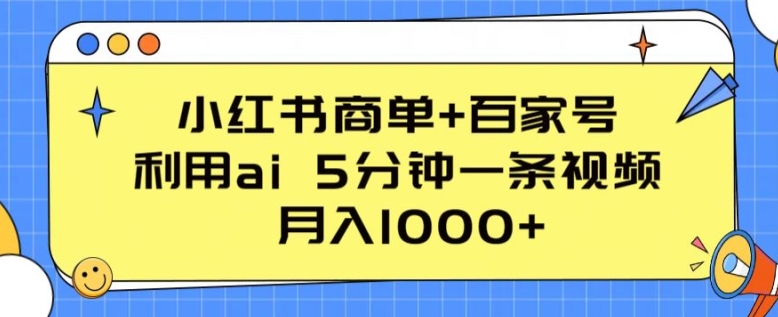 小红书商单+百家号，利用ai 5分钟一条视频，月入1000+-启航资源站