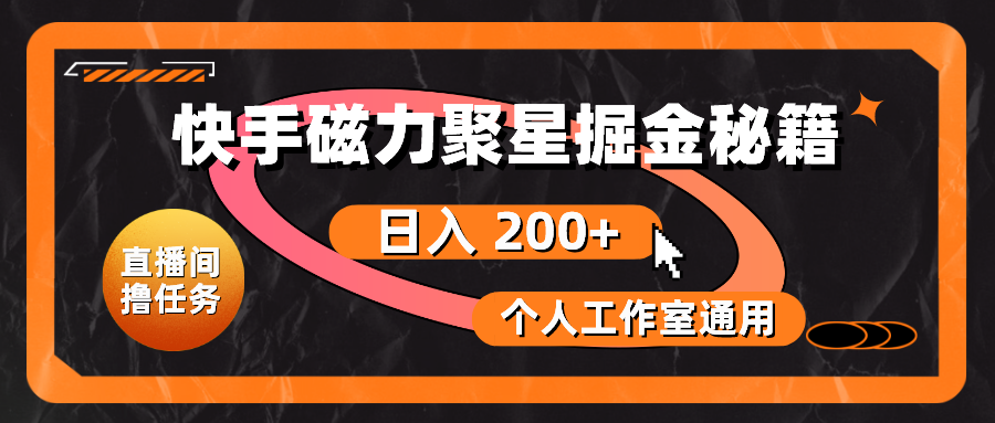 （10595期）快手磁力聚星掘金秘籍，日入 200+，个人工作室通用-启航资源站