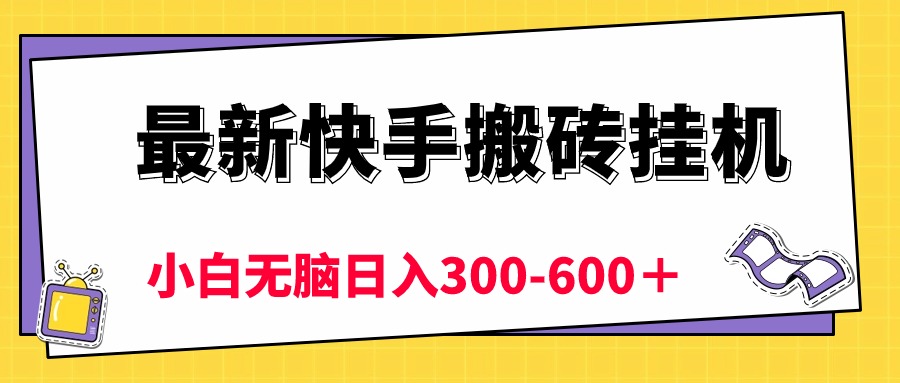 （10601期）最新快手搬砖挂机，5分钟6元!  小白无脑日入300-600＋-启航资源站