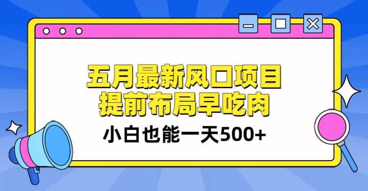 5月最新风口项目，提前布局早吃肉，小白也能一天暴利500+-启航资源站