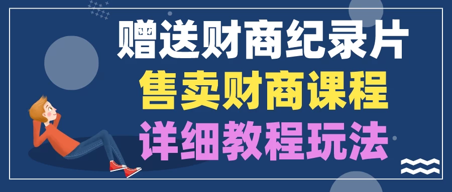 赠送财商纪录片，售卖财商课程，变现详细教程玩法（揭秘）-启航资源站