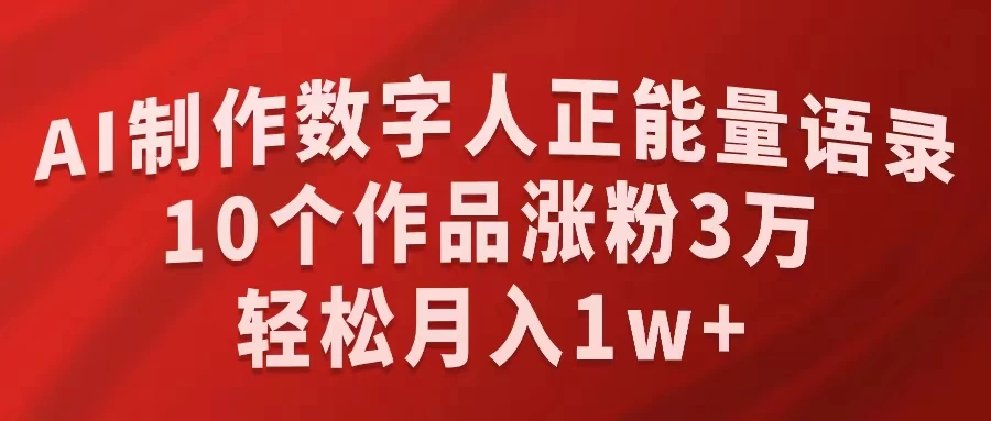 AI制作数字人正能量语录，10个作品涨粉3万，轻松月入1W+-启航188资源站