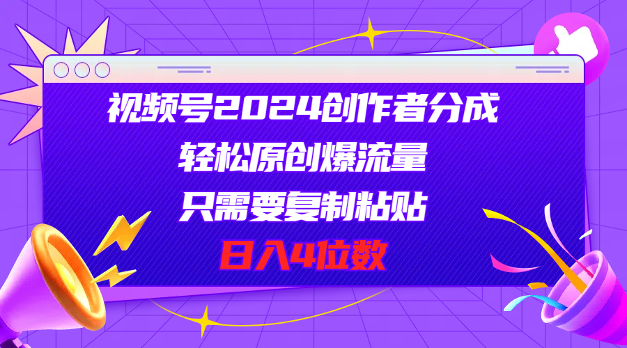 （11018期）视频号2024创作者分成，轻松原创爆流量，只需要复制粘贴，日入4位数-启航资源站