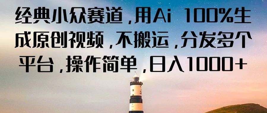 经典小众赛道，用Ai 100%生成原创视频，不搬运，分发多个平台，操作简单，日入1000+-启航资源站