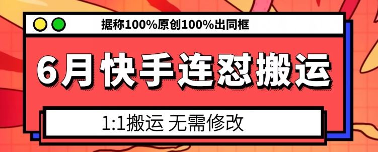 6月快手连怼搬运，模板搬运，据称100%原创100%出同框-启航资源站