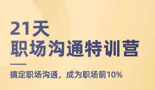 21天职场沟通特训营，搞定职场沟通，成为职场前10%-启航资源站