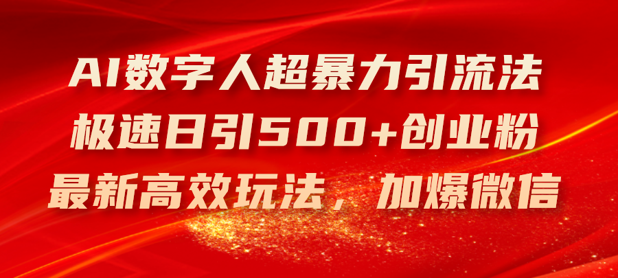 （11624期）AI数字人超暴力引流法，极速日引500+创业粉，最新高效玩法，加爆微信-启航资源站