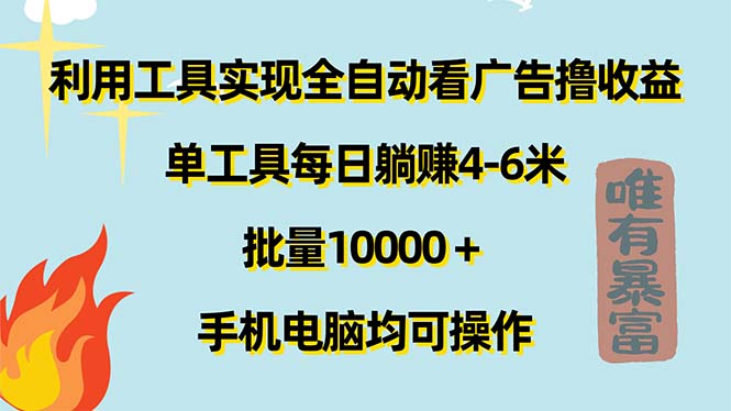 （11630期）利用工具实现全自动看广告撸收益，单工具每日躺赚4-6米 ，批量10000＋…-启航资源站