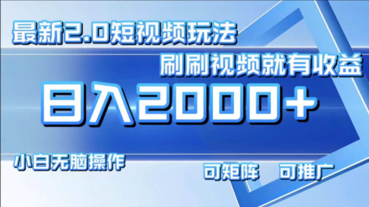 （12011期）最新短视频2.0玩法，刷刷视频就有收益.小白无脑操作，日入2000+-启航资源站