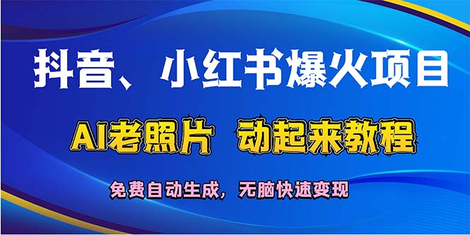 （12065期）抖音、小红书爆火项目：AI老照片动起来教程，免费自动生成，无脑快速变…-启航资源站