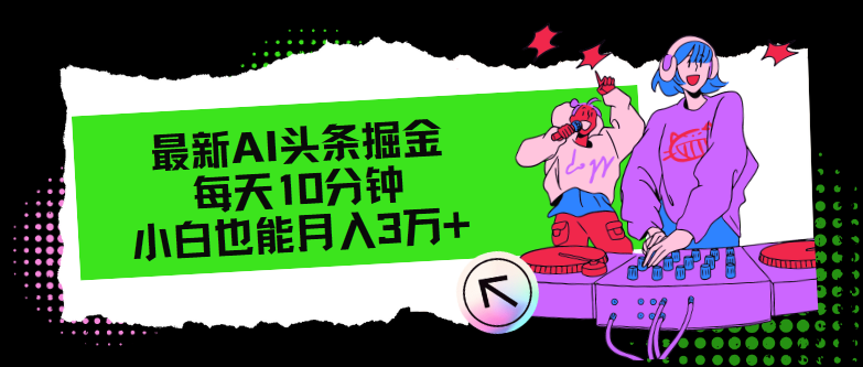 （12109期）最新AI头条掘金，每天只需10分钟，小白也能月入3万+-启航资源站