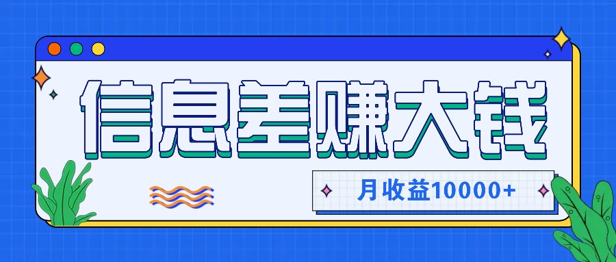 利用信息差赚钱，零成本零门槛专门赚懒人的钱，月收益10000+-启航资源站