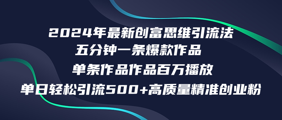 （12171期）2024年最新创富思维日引流500+精准高质量创业粉，五分钟一条百万播放量…-启航资源站