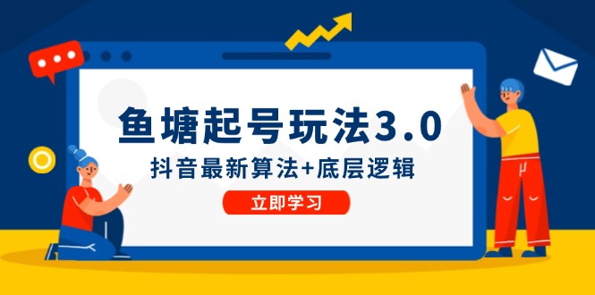 鱼塘起号玩法（8月14更新）抖音最新算法+底层逻辑，可以直接实操-启航资源站