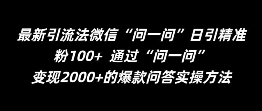 最新引流法微信“问一问”日引精准粉100+  通过“问一问”【揭秘】-启航资源站