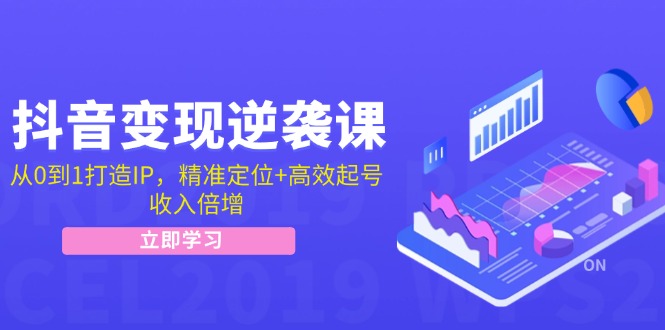 （12480期）抖音变现逆袭课：从0到1打造IP，精准定位+高效起号，收入倍增-启航资源站