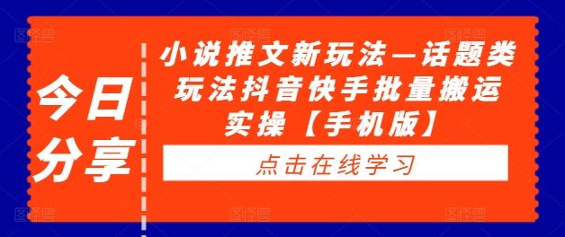 小说推文新玩法—话题类玩法抖音快手批量搬运实操【手机版】-启航资源站