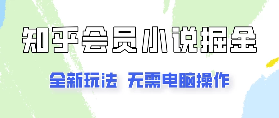 知乎会员小说掘金，无需电脑，全新玩法助你快速拿到结果-启航资源站