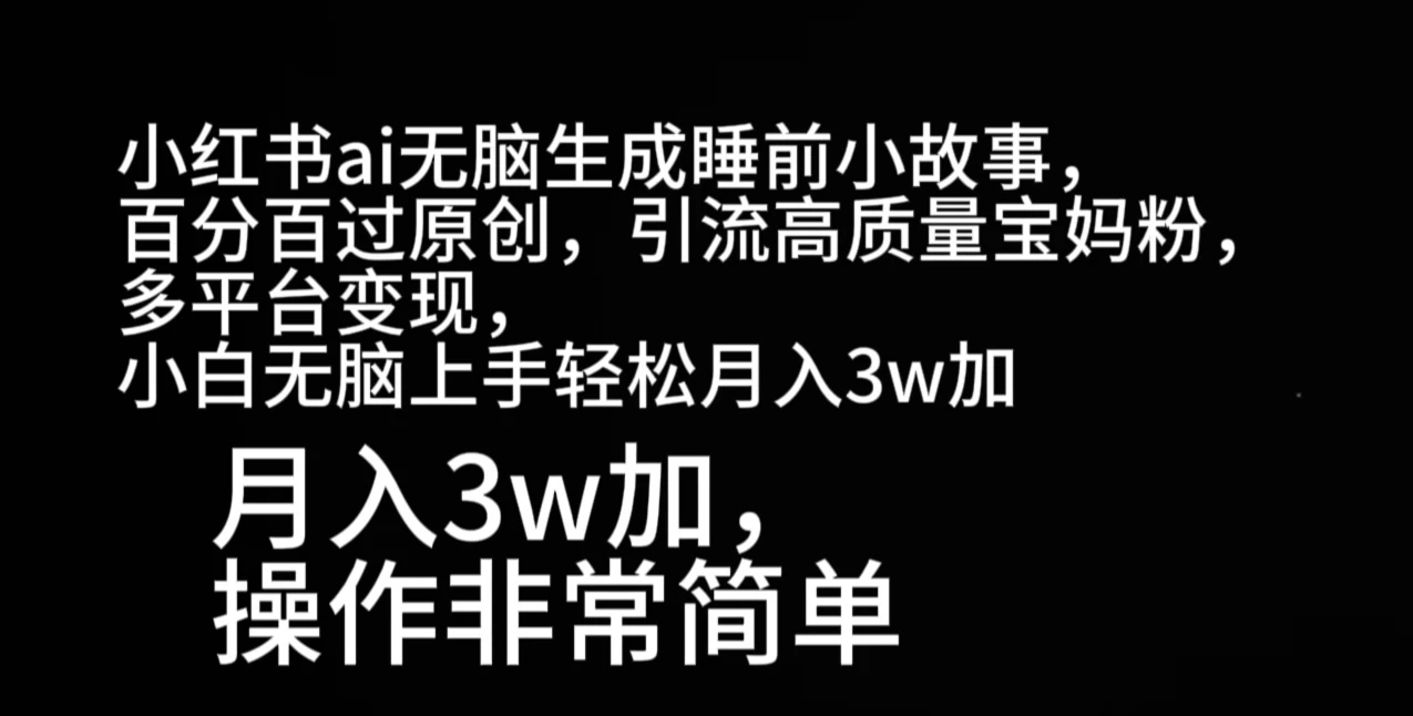 小红书ai无脑生成睡前小故事，百分百过原创，引流高质量宝妈粉，多平台变现，小白无脑上手轻松月入3w加-启航资源站