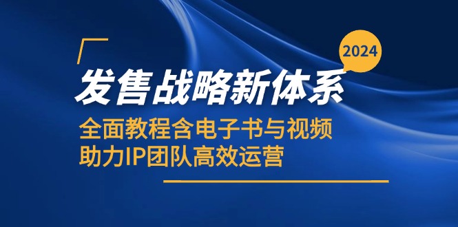 （12985期）2024发售战略新体系，全面教程含电子书与视频，助力IP团队高效运营-启航资源站