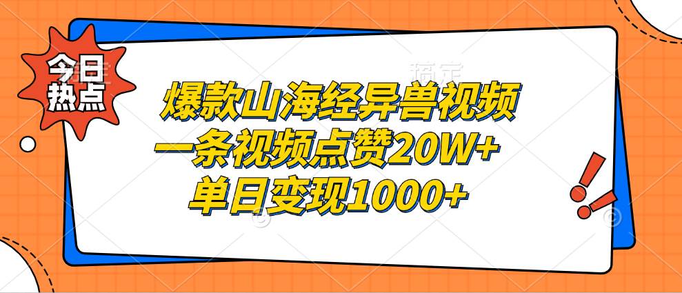 （13123期）爆款山海经异兽视频，一条视频点赞20W+，单日变现1000+-启航资源站