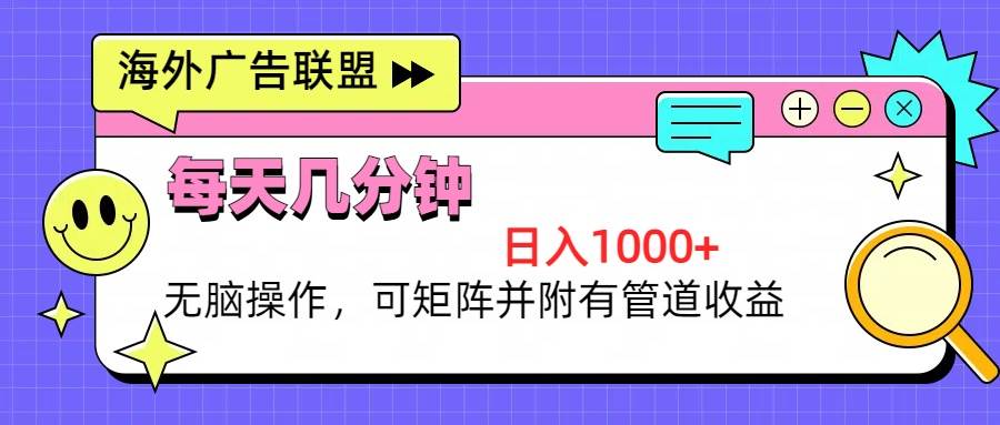 （13151期）海外广告联盟，每天几分钟日入1000+无脑操作，可矩阵并附有管道收益-启航资源站